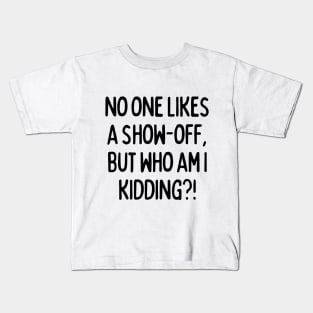 No one likes a show-off, but who am I kidding? Kids T-Shirt